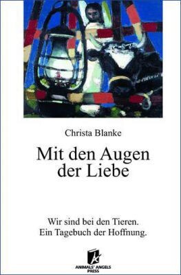 Christa Blanke: Mit den Augen der Liebe (Wir sind bei den Tieren - Ein Tagebuch der Hoffnung)